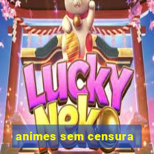 animes sem censura